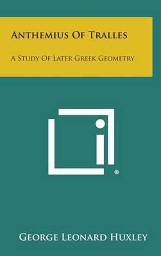 Anthemius of Tralles: A Study of Later Greek Geometry