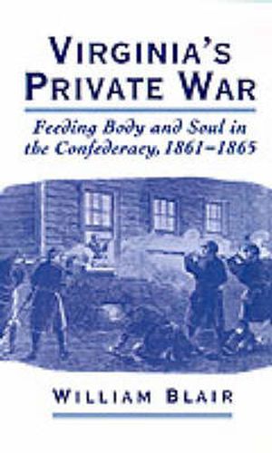 Cover image for Virginia's Private War: Feeding Body and Soul in the Confederacy, 1861-1865