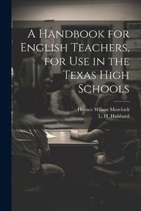 Cover image for A Handbook for English Teachers, for Use in the Texas High Schools