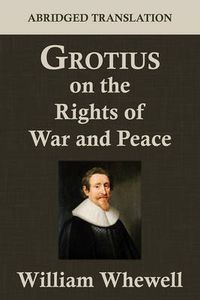 Cover image for Grotius on the Rights of War and Peace: An Abridged Translation. Edited for the Syndics of the University Press