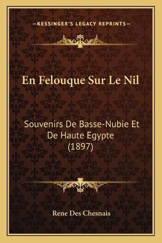 Cover image for En Felouque Sur Le Nil: Souvenirs de Basse-Nubie Et de Haute Egypte (1897)