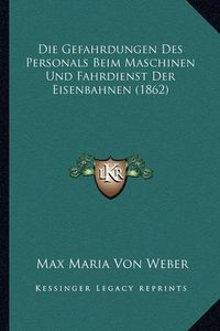 Cover image for Die Gefahrdungen Des Personals Beim Maschinen Und Fahrdienst Der Eisenbahnen (1862)