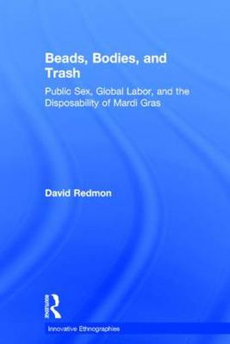 Cover image for Beads, Bodies, and Trash: Public Sex, Global Labor, and the Disposability of Mardi Gras