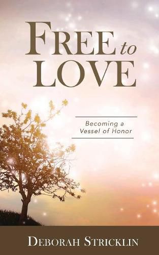 Cover image for Free to Love: Becoming a Vessel of Honor