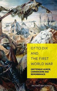 Cover image for Otto Dix and the First World War: Grotesque Humor, Camaraderie and Remembrance