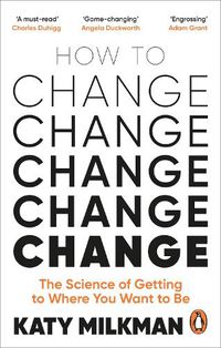 Cover image for How to Change: The Science of Getting from Where You Are to Where You Want to Be