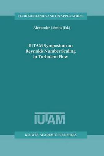 IUTAM Symposium on Reynolds Number Scaling in Turbulent Flow: Proceedings of the IUTAM Symposium held in Princeton, NJ, U.S.A., 11-13 September 2002