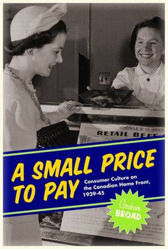 Cover image for A Small Price to Pay: Consumer Culture on the Canadian Home Front, 1939-45