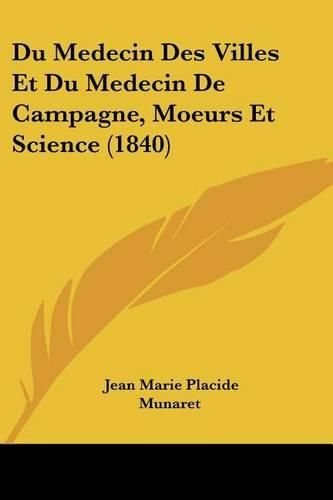 Du Medecin Des Villes Et Du Medecin de Campagne, Moeurs Et Science (1840)