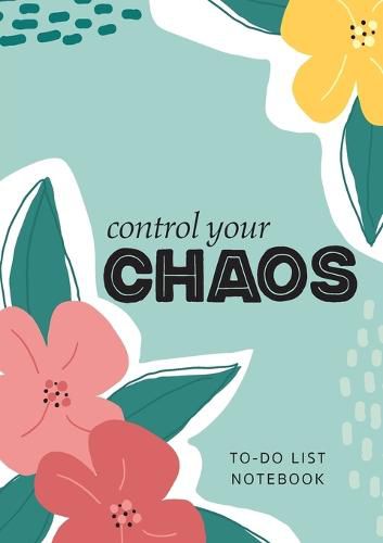 Cover image for Control Your Chaos To-Do List Notebook: 120 Pages Lined Undated To-Do List Organizer with Priority Lists (Medium A5 - 5.83X8.27 - Flower Abstract)