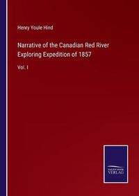 Cover image for Narrative of the Canadian Red River Exploring Expedition of 1857: Vol. I