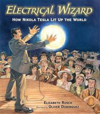 Cover image for Electrical Wizard: How Nikola Tesla Lit Up the World