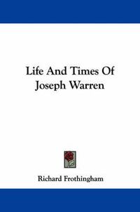 Cover image for Life And Times Of Joseph Warren