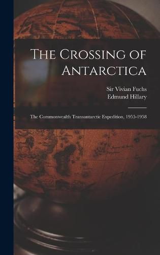Cover image for The Crossing of Antarctica; the Commonwealth Transantarctic Expedition, 1955-1958