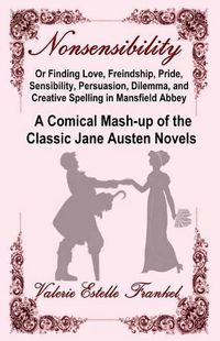 Cover image for Nonsensibility Or Finding Love, Freindship, Pride, Sensibility, Persuasion, Dilemma, and Creative Spelling in Mansfield Abbey: A Comical Mash-up of the Classic Jane Austen Novels
