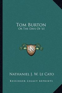 Cover image for Tom Burton: Or the Days of '61