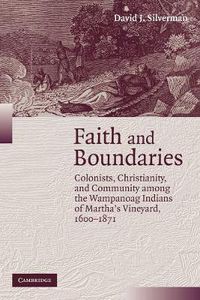 Cover image for Faith and Boundaries: Colonists, Christianity, and Community among the Wampanoag Indians of Martha's Vineyard, 1600-1871