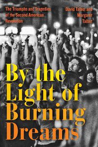 Cover image for By the Light of Burning Dreams: The Triumphs and Tragedies of the Second American Revolution