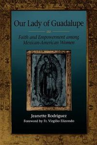 Cover image for Our Lady of Guadalupe: Faith and Empowerment among Mexican-American Women