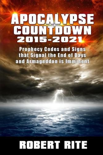 Cover image for Apocalypse Countdown 2015 to 2021: Prophecy Codes Signal that the End of Days & Armageddon is Imminent