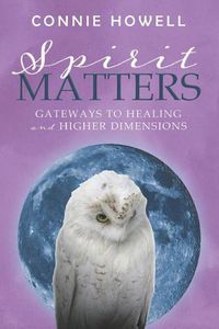 Cover image for Spirit Matters: Gateways to Healing and Higher Dimensions