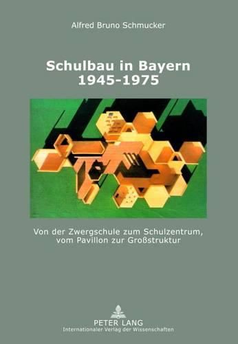 Cover image for Schulbau in Bayern 1945-1975: Von Der Zwergschule Zum Schulzentrum, Vom Pavillon Zur Grossstruktur
