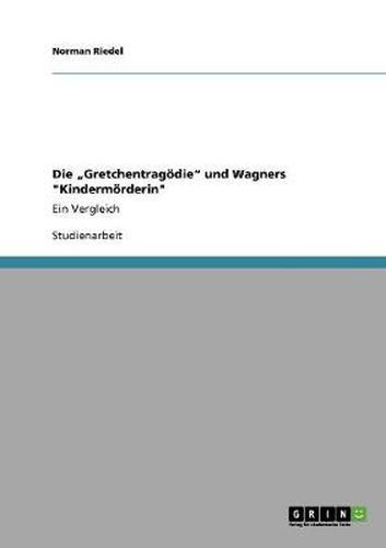 Cover image for Die Gretchentragoedie und Wagners Kindermoerderin: Ein Vergleich