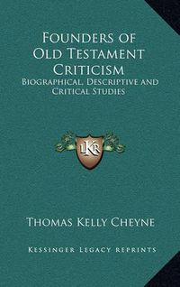 Cover image for Founders of Old Testament Criticism: Biographical, Descriptive and Critical Studies