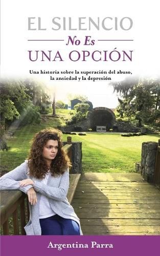 Cover image for El Silencio No Es Una Opcion: Una historia sobre la superacion del abuso, la ansiedad y la depresion