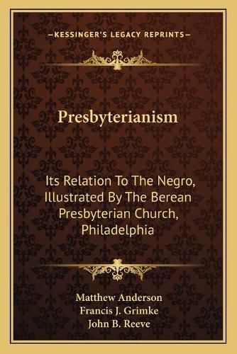 Cover image for Presbyterianism: Its Relation to the Negro, Illustrated by the Berean Presbyterian Church, Philadelphia