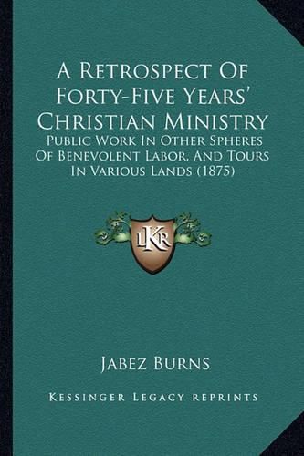 A Retrospect of Forty-Five Years' Christian Ministry: Public Work in Other Spheres of Benevolent Labor, and Tours in Various Lands (1875)