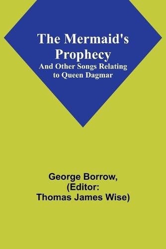 The Mermaid's Prophecy; And Other Songs Relating to Queen Dagmar