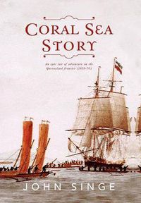 Cover image for Coral Sea Story: An Epic Tale of Adventure on the Queensland Frontier (1859-70)