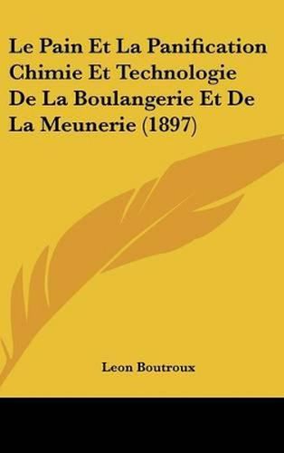 Cover image for Le Pain Et La Panification Chimie Et Technologie de La Boulangerie Et de La Meunerie (1897)