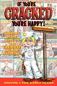 Cover image for If You're Cracked, You're Happy: The History of Cracked Mazagine, Part Won