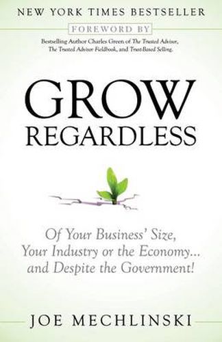 Cover image for Grow Regardless: Of Your Business' Size, Your Industry or the Economy and Despite the Government!