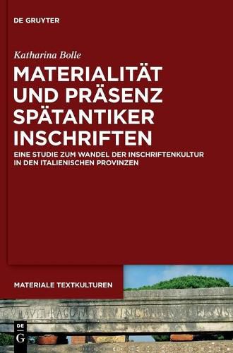 Cover image for Materialitat Und Prasenz Spatantiker Inschriften: Eine Studie Zum Wandel Der Inschriftenkultur in Den Italienischen Provinzen
