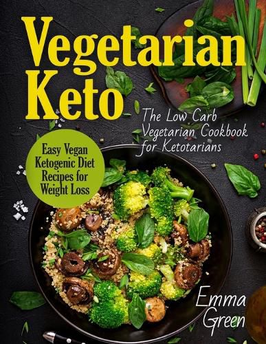 Cover image for Vegetarian Keto: The Low Carb Vegetarian Cookbook for Ketotarians. Easy Vegan Ketogenic Diet Recipes for Weight Loss