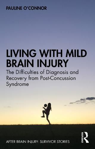 Cover image for Living with Mild Brain Injury: The Difficulties of Diagnosis and Recovery from Post-Concussion Syndrome