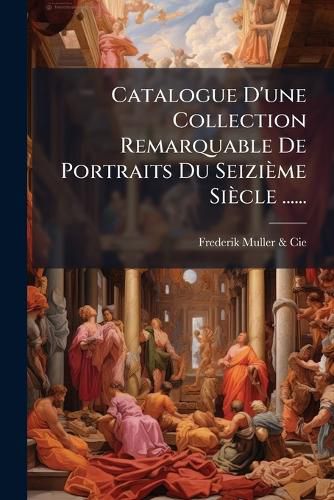 Cover image for Catalogue D'Une Collection Remarquable de Portraits Du Seizi Me Si Cle ......
