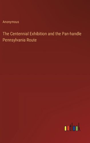 Cover image for The Centennial Exhibition and the Pan-handle Pennsylvania Route