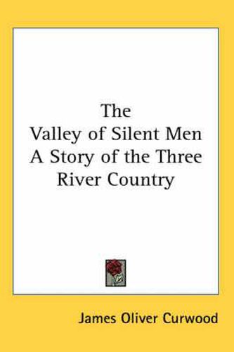 Cover image for The Valley of Silent Men A Story of the Three River Country