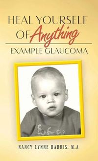 Cover image for Heal Yourself of Anything: Example Glaucoma