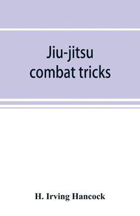 Cover image for Jiu-jitsu combat tricks: Japanese feats of attack and defence in personal encounter