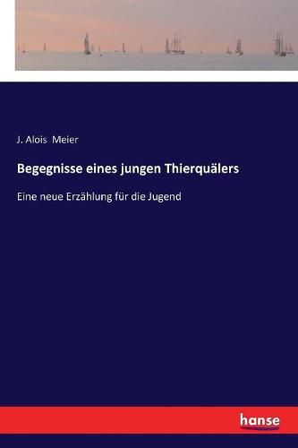 Cover image for Begegnisse eines jungen Thierqualers: Eine neue Erzahlung fur die Jugend