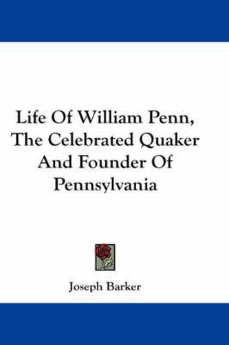 Life of William Penn, the Celebrated Quaker and Founder of Pennsylvania