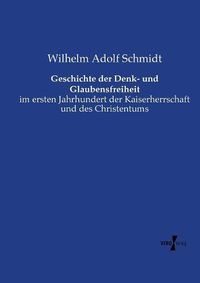 Cover image for Geschichte der Denk- und Glaubensfreiheit: im ersten Jahrhundert der Kaiserherrschaft und des Christentums