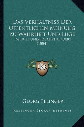 Das Verhaltniss Der Offentlichen Meinung Zu Wahrheit Und Luge: Im 10 11 Und 12 Jahrhundert (1884)