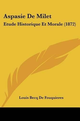 Aspasie de Milet: Etude Historique Et Morale (1872)