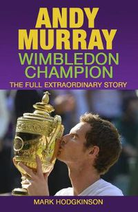 Cover image for Andy Murray: Wimbledon Champion: The Full Extraordinary Story